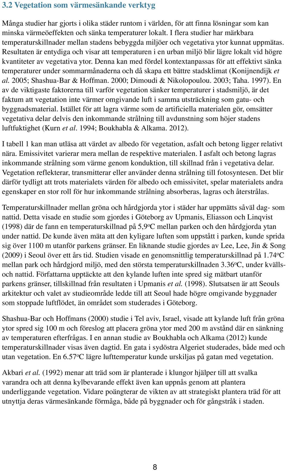 Resultaten är entydiga och visar att temperaturen i en urban miljö blir lägre lokalt vid högre kvantiteter av vegetativa ytor.
