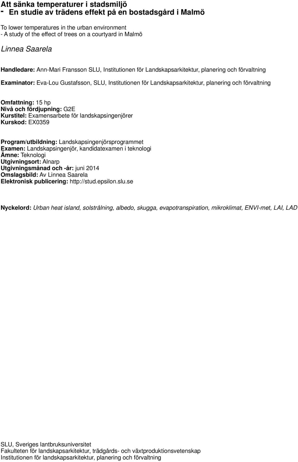 planering och förvaltning Omfattning: 15 hp Nivå och fördjupning: G2E Kurstitel: Examensarbete för landskapsingenjörer Kurskod: EX0359 Program/utbildning: Landskapsingenjörsprogrammet Examen: