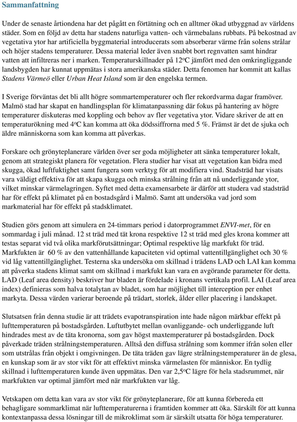 Dessa material leder även snabbt bort regnvatten samt hindrar vatten att infiltreras ner i marken.