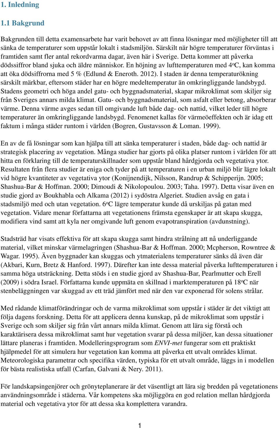 En höjning av lufttemperaturen med 4 o C, kan komma att öka dödsiffrorna med 5 % (Edlund & Eneroth. 2012).