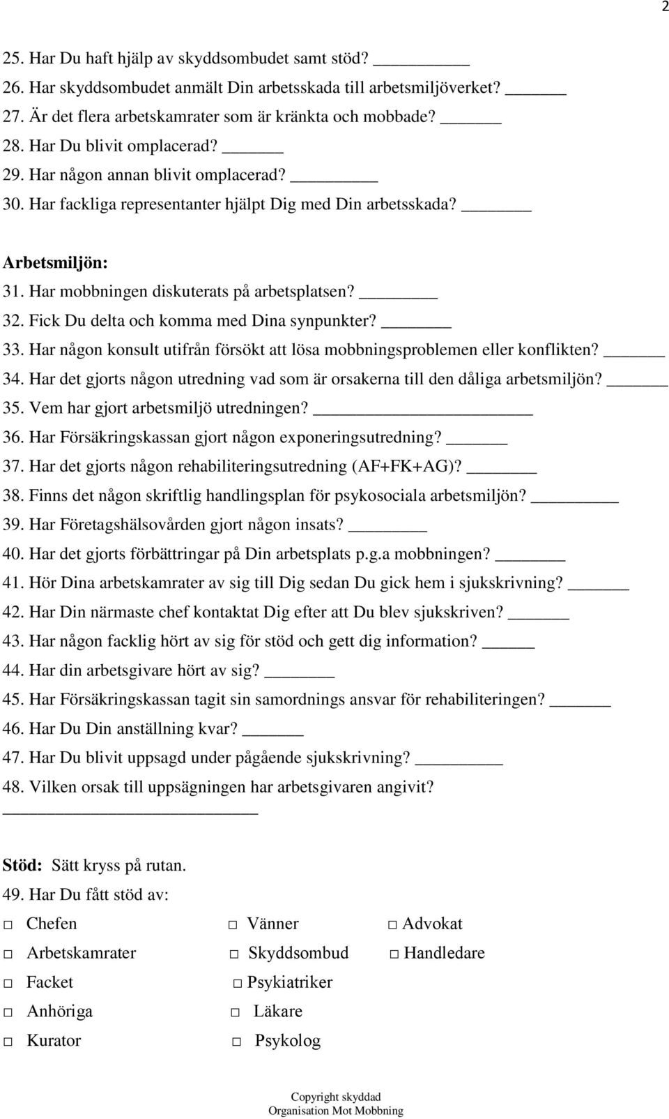 Fick Du delta och komma med Dina synpunkter? 33. Har någon konsult utifrån försökt att lösa mobbningsproblemen eller konflikten? 34.