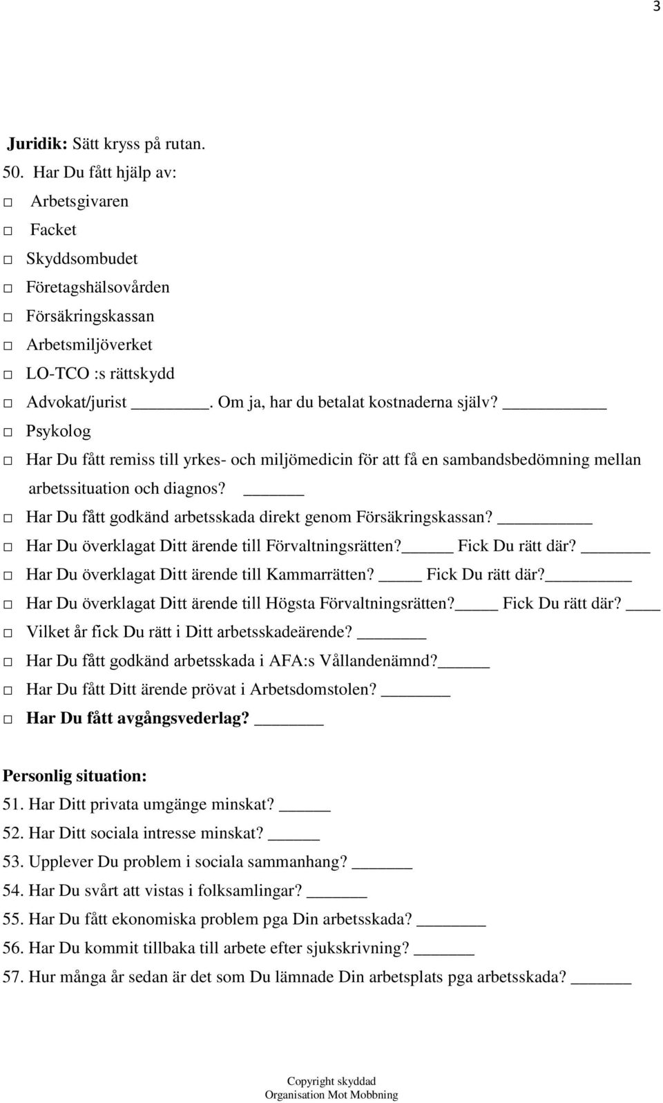 Har Du fått godkänd arbetsskada direkt genom Försäkringskassan? Har Du överklagat Ditt ärende till Förvaltningsrätten? Fick Du rätt där? Har Du överklagat Ditt ärende till Kammarrätten?