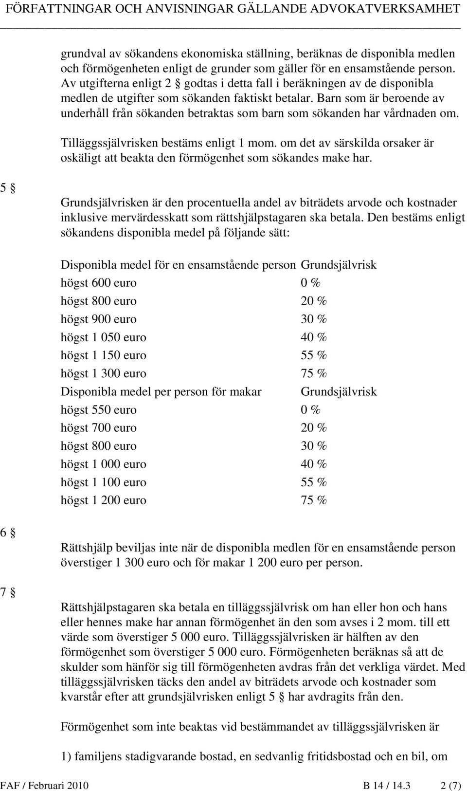 Barn som är beroende av underhåll från sökanden betraktas som barn som sökanden har vårdnaden om. Tilläggssjälvrisken bestäms enligt 1 mom.