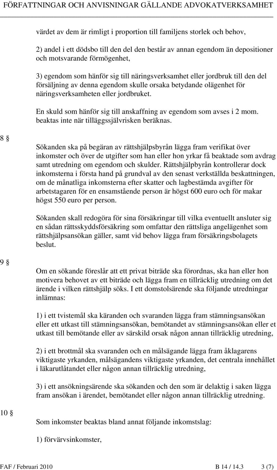 En skuld som hänför sig till anskaffning av egendom som avses i 2 mom. beaktas inte när tilläggssjälvrisken beräknas.