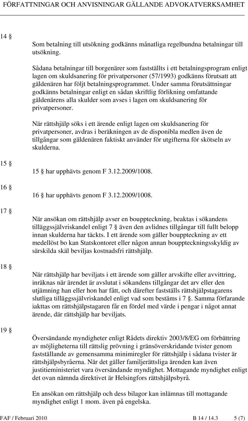 Under samma förutsättningar godkänns betalningar enligt en sådan skriftlig förlikning omfattande gäldenärens alla skulder som avses i lagen om skuldsanering för privatpersoner.