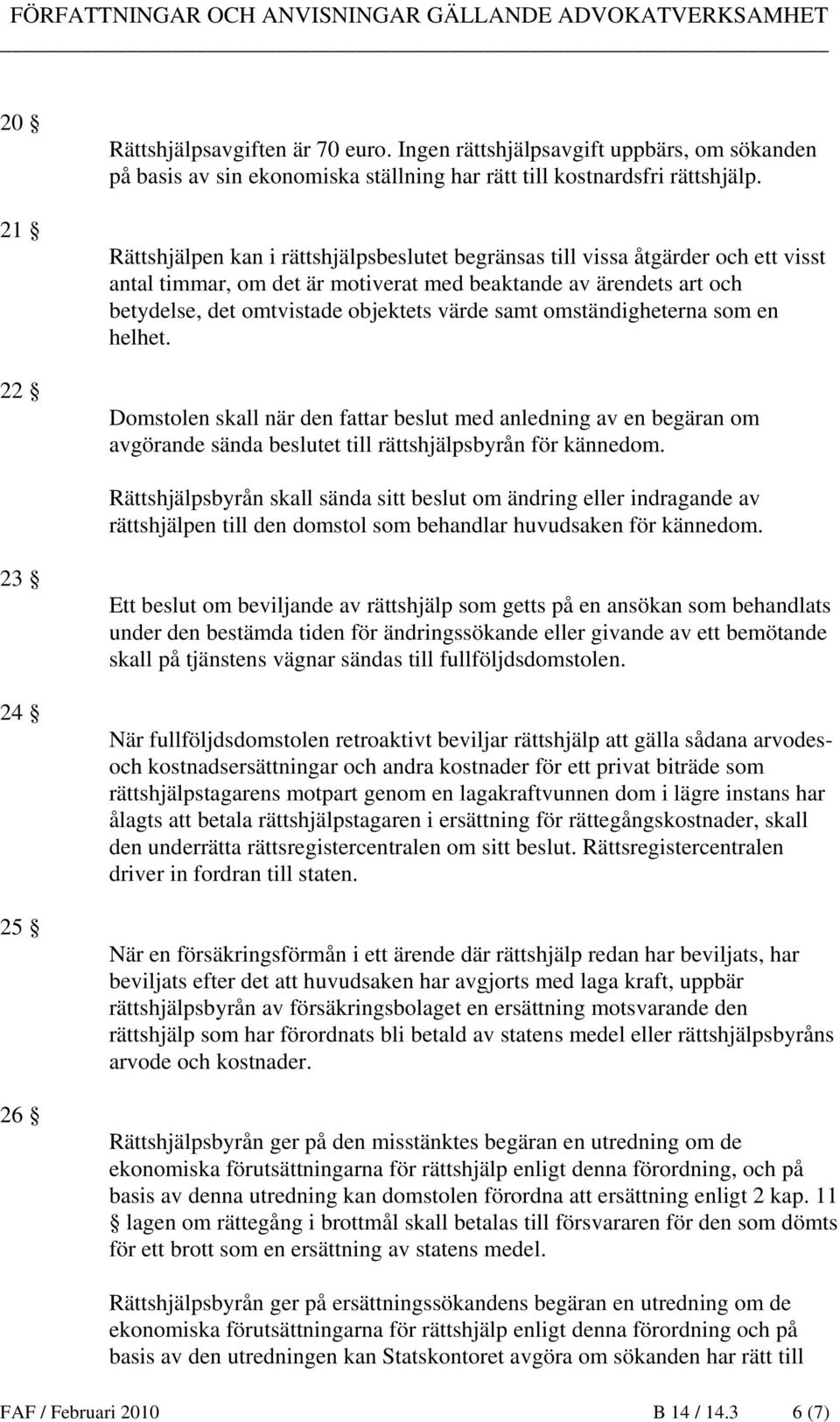 omständigheterna som en helhet. Domstolen skall när den fattar beslut med anledning av en begäran om avgörande sända beslutet till rättshjälpsbyrån för kännedom.