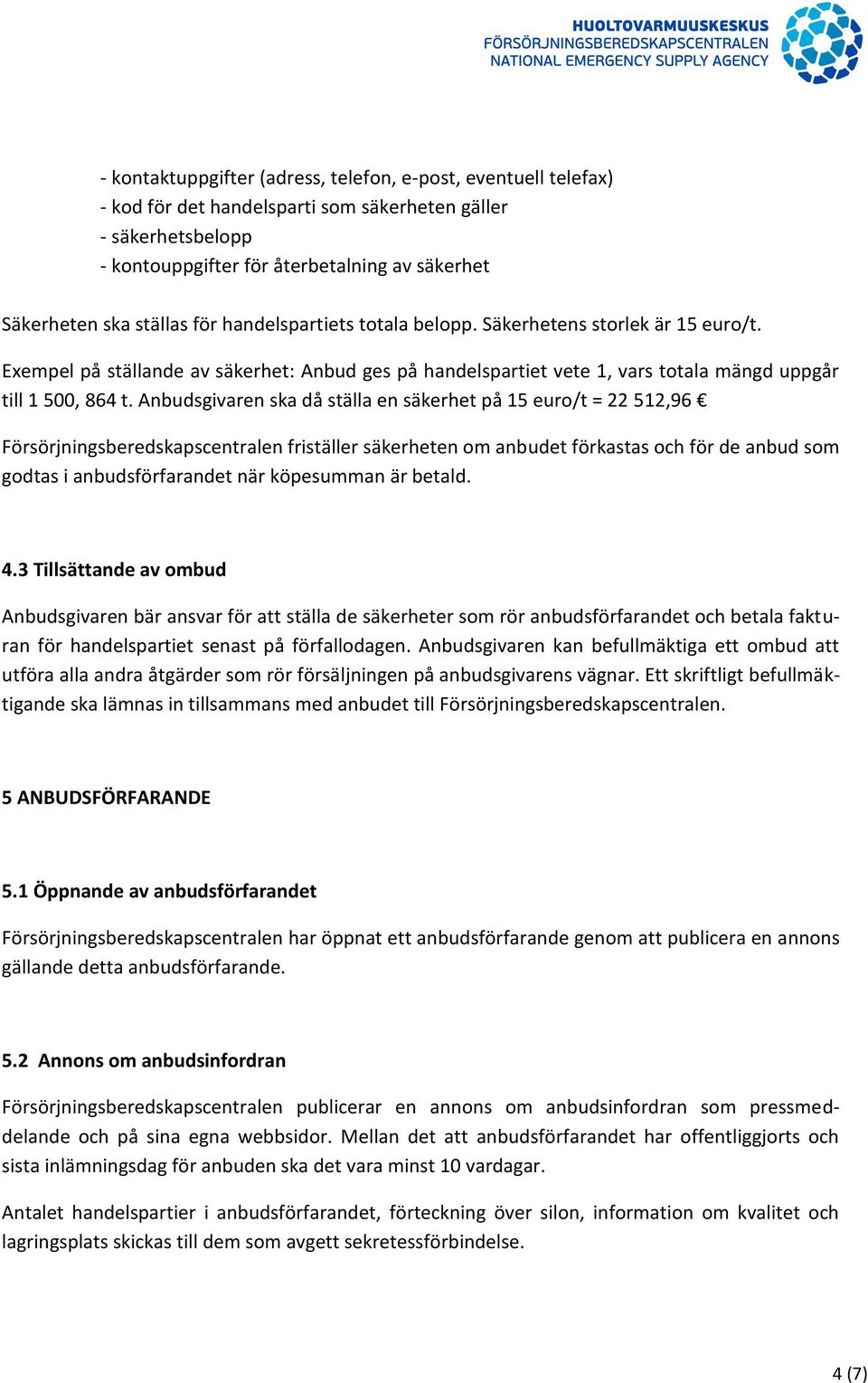 Anbudsgivaren ska då ställa en säkerhet på 15 euro/t = 22 512,96 Försörjningsberedskapscentralen friställer säkerheten om anbudet förkastas och för de anbud som godtas i anbudsförfarandet när