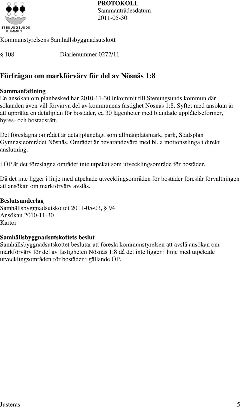 Det föreslagna området är detaljplanelagt som allmänplatsmark, park, Stadsplan Gymnasieområdet Nösnäs. Området är bevarandevärd med bl. a motionsslinga i direkt anslutning.