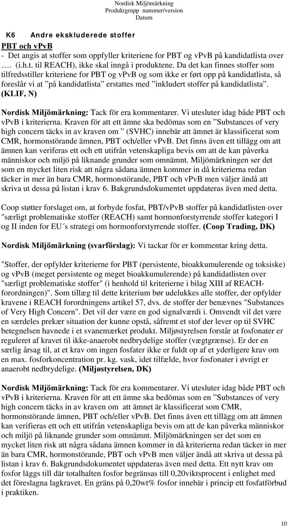(KLIF, N) Nordisk Miljömärkning: Tack för era kommentarer. Vi utesluter idag både PBT och vpvb i kriterierna.