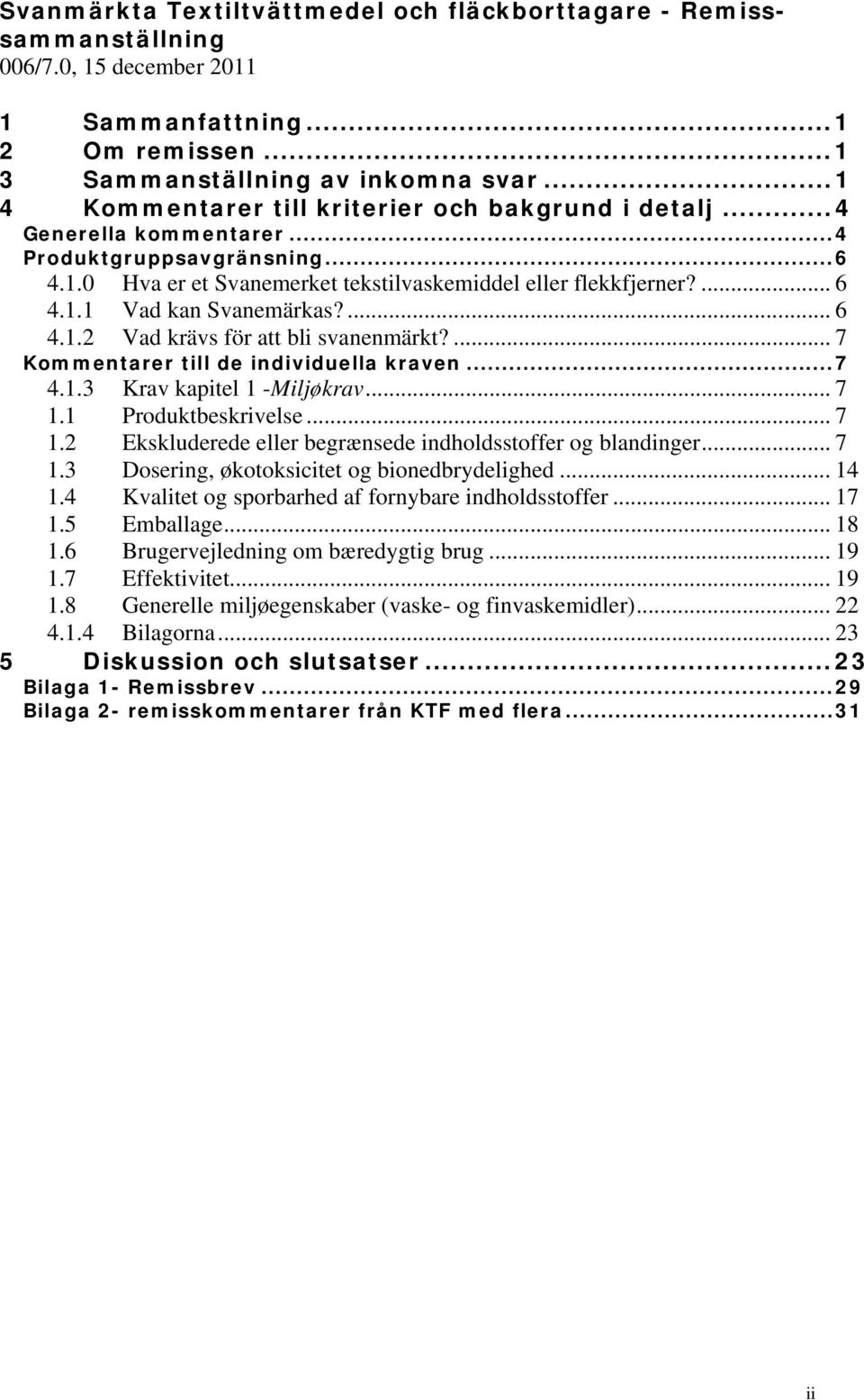 ... 6 4.1.2 Vad krävs för att bli svanenmärkt?... 7 Kommentarer till de individuella kraven... 7 4.1.3 Krav kapitel 1 -Miljøkrav... 7 1.1 Produktbeskrivelse... 7 1.2 Ekskluderede eller begrænsede indholdsstoffer og blandinger.