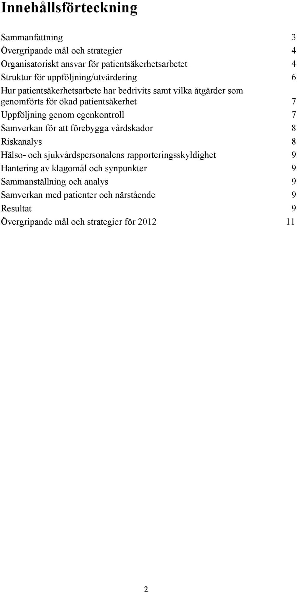 genom egenkontroll 7 Samverkan för att förebygga vårdskador 8 Riskanalys 8 Hälso- och sjukvårdspersonalens rapporteringsskyldighet 9 Hantering