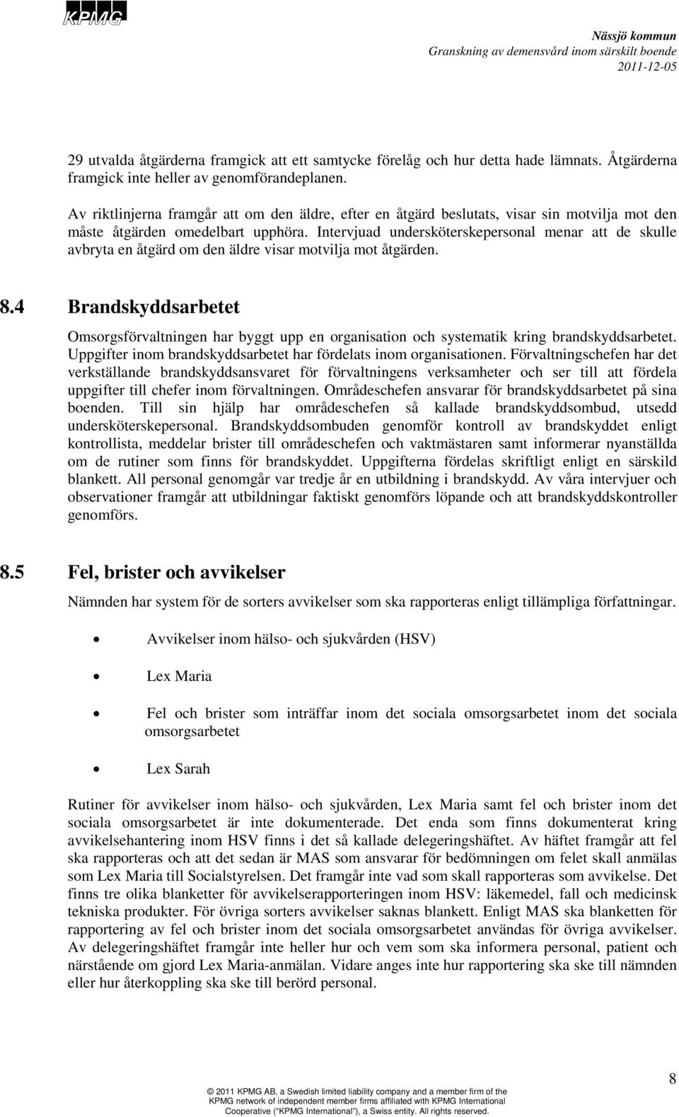 Intervjuad undersköterskepersonal menar att de skulle avbryta en åtgärd om den äldre visar motvilja mot åtgärden. 8.