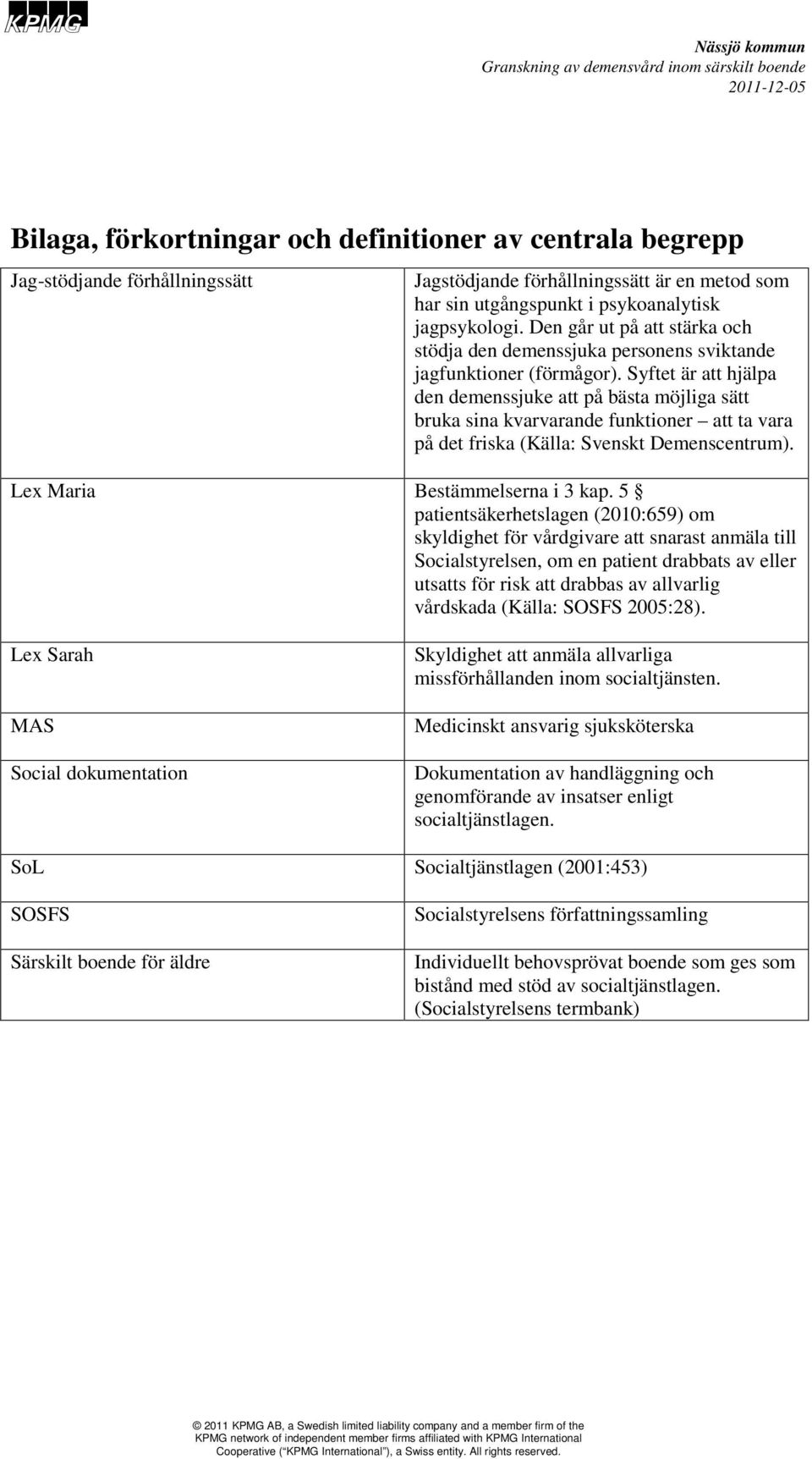 Syftet är att hjälpa den demenssjuke att på bästa möjliga sätt bruka sina kvarvarande funktioner att ta vara på det friska (Källa: Svenskt Demenscentrum). Lex Maria Bestämmelserna i 3 kap.