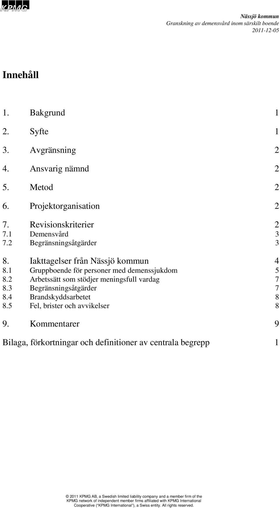 1 Gruppboende för personer med demenssjukdom 5 8.2 Arbetssätt som stödjer meningsfull vardag 7 8.