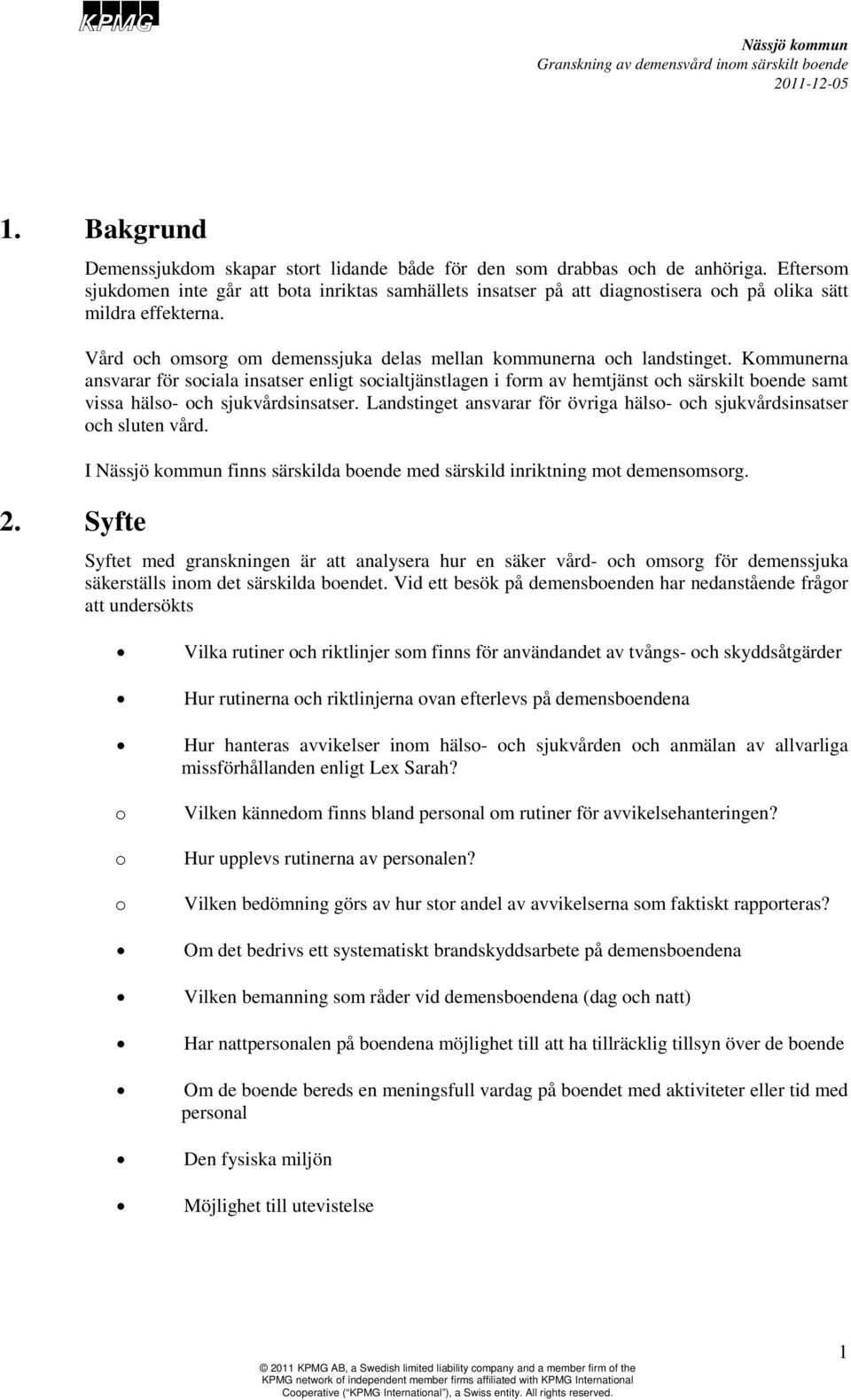 Kommunerna ansvarar för sociala insatser enligt socialtjänstlagen i form av hemtjänst och särskilt boende samt vissa hälso- och sjukvårdsinsatser.