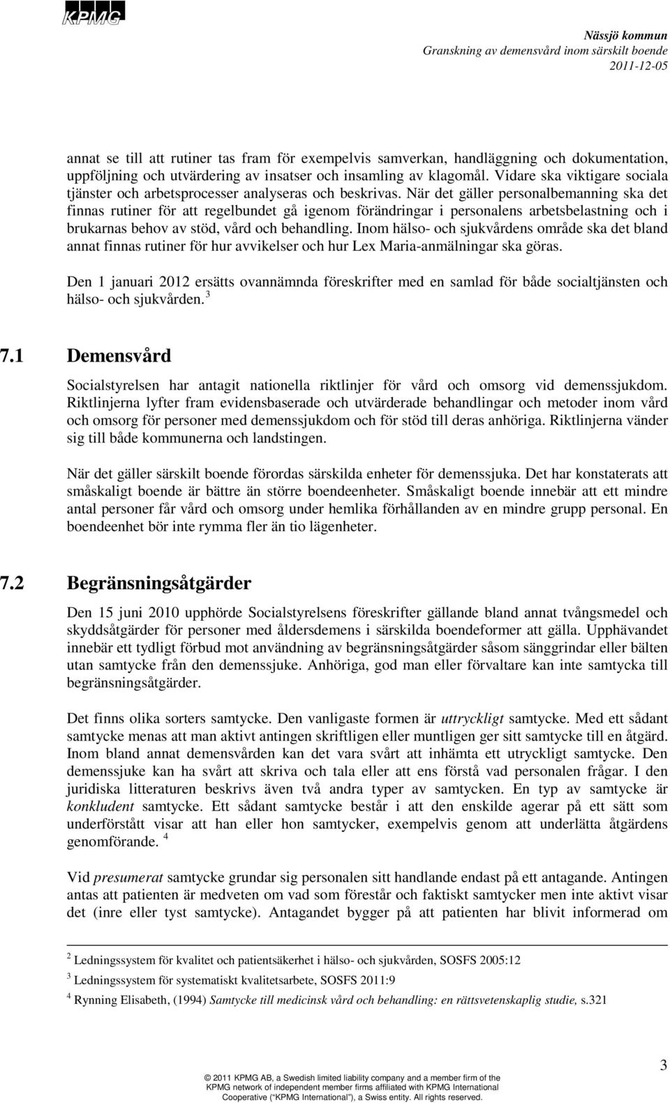 När det gäller personalbemanning ska det finnas rutiner för att regelbundet gå igenom förändringar i personalens arbetsbelastning och i brukarnas behov av stöd, vård och behandling.