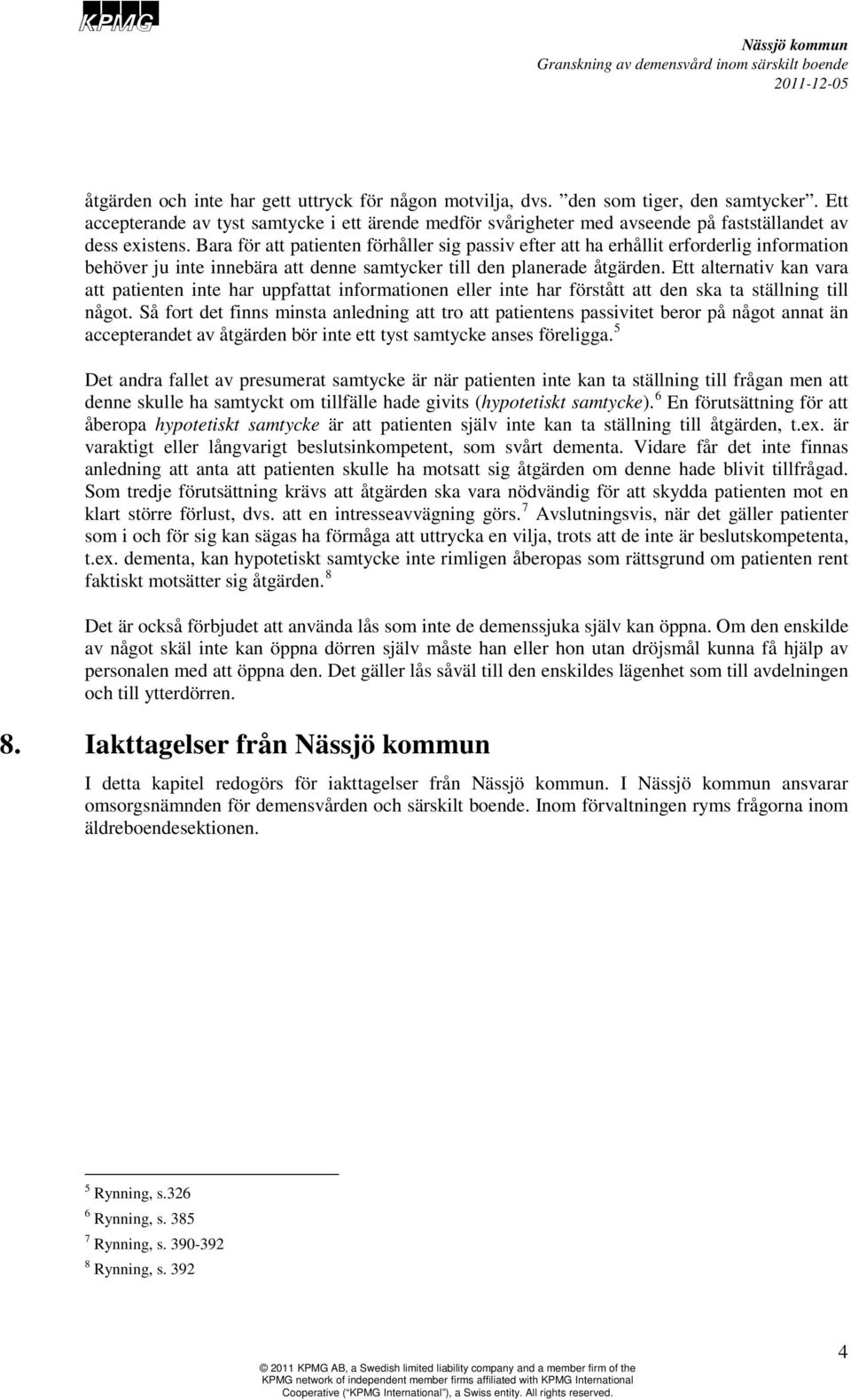 Bara för att patienten förhåller sig passiv efter att ha erhållit erforderlig information behöver ju inte innebära att denne samtycker till den planerade åtgärden.