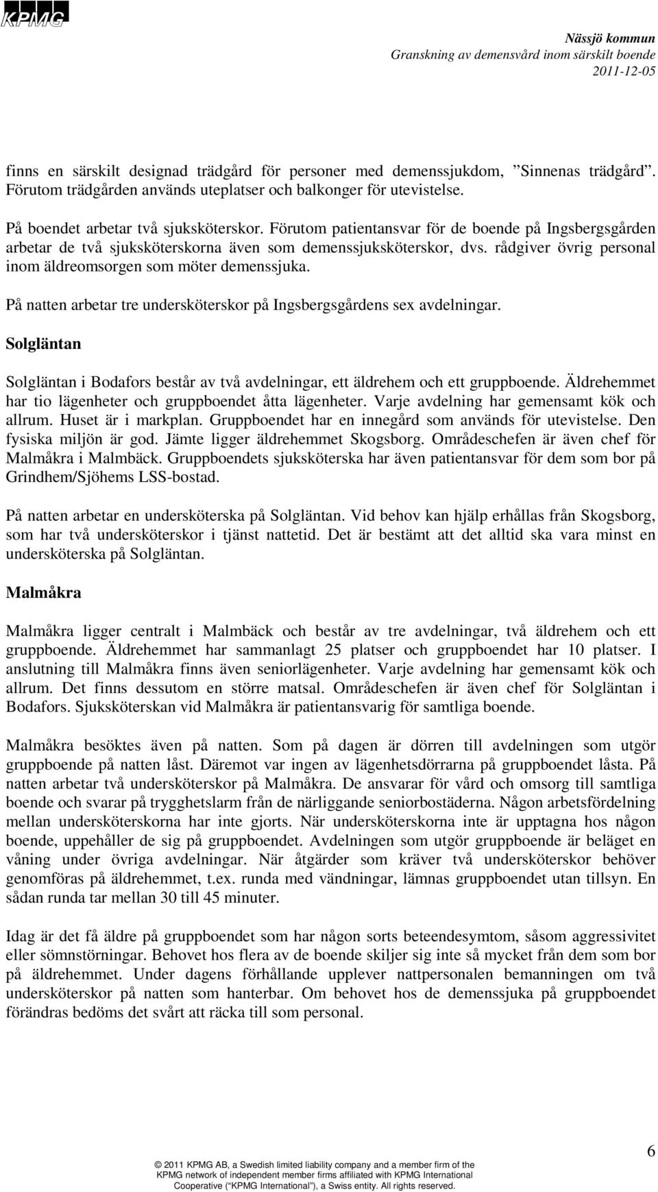 På natten arbetar tre undersköterskor på Ingsbergsgårdens sex avdelningar. Solgläntan Solgläntan i Bodafors består av två avdelningar, ett äldrehem och ett gruppboende.
