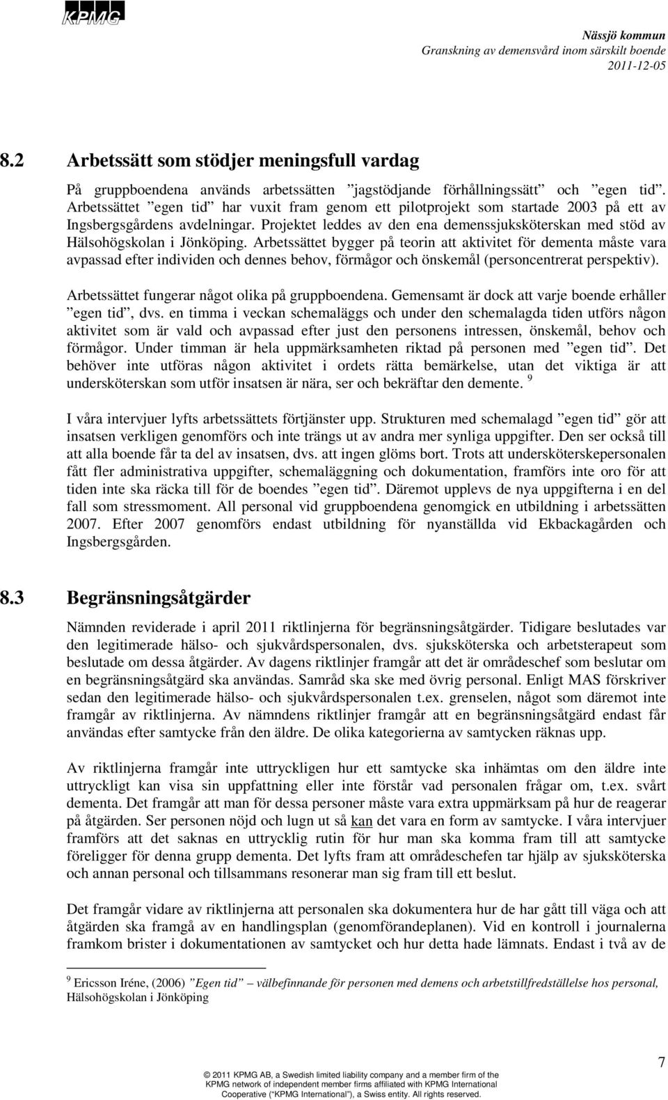 Projektet leddes av den ena demenssjuksköterskan med stöd av Hälsohögskolan i Jönköping.