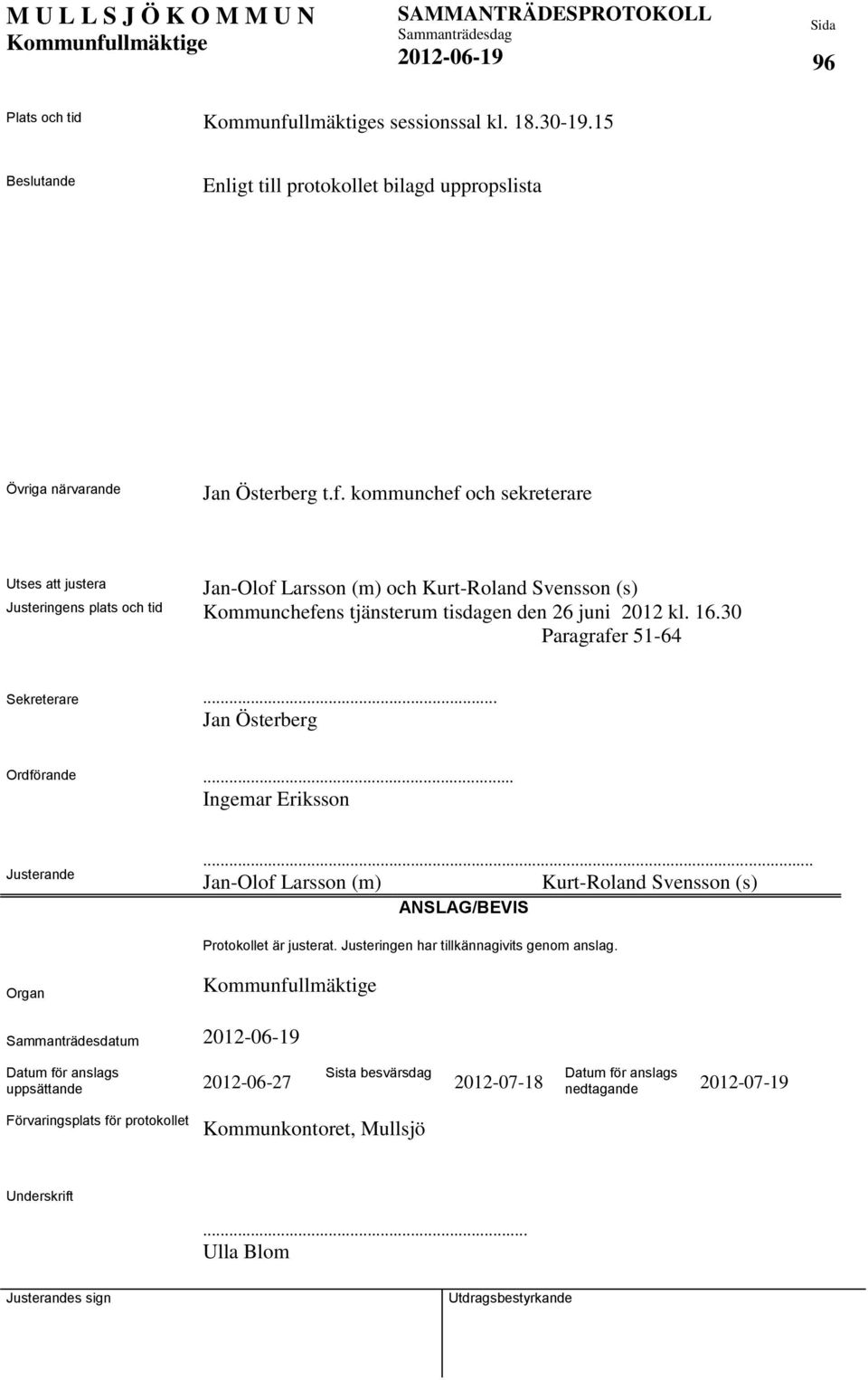 30 Paragrafer 51-64 Sekreterare... Jan Österberg Ordförande... Ingemar Eriksson Justerande... Jan-Olof Larsson (m) ANSLAG/BEVIS Kurt-Roland Svensson (s) Protokollet är justerat.