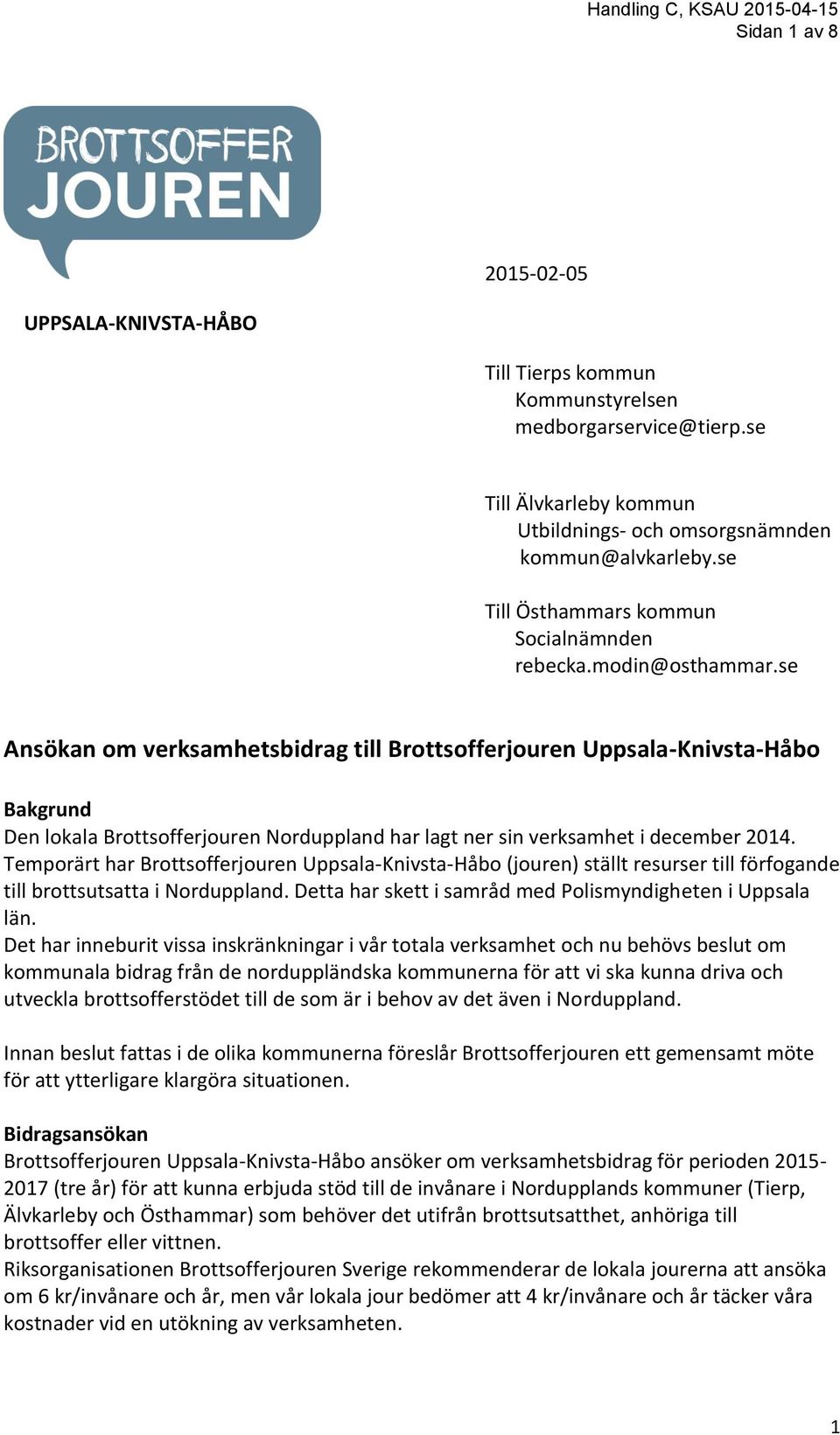 se Ansökan om verksamhetsbidrag till Brottsofferjouren Uppsala-Knivsta-Håbo Bakgrund Den lokala Brottsofferjouren Norduppland har lagt ner sin verksamhet i december 2014.