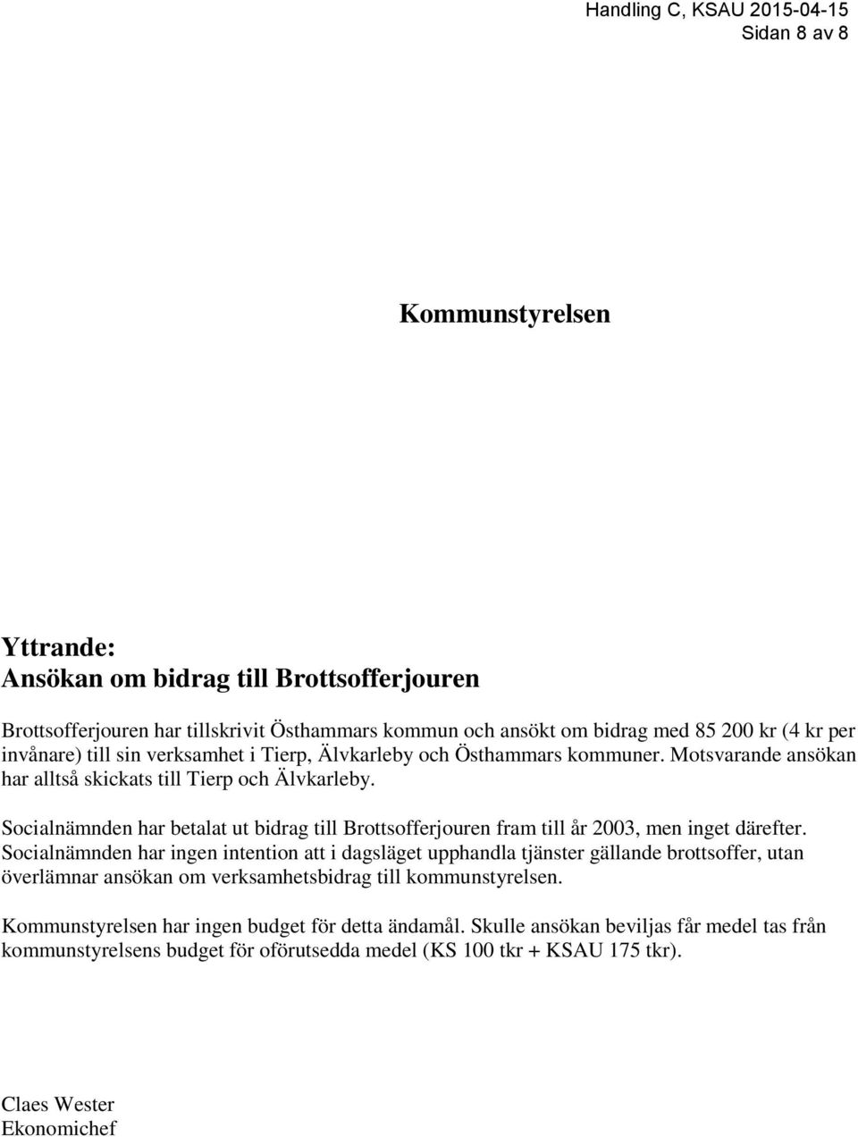 Socialnämnden har betalat ut bidrag till Brottsofferjouren fram till år 2003, men inget därefter.