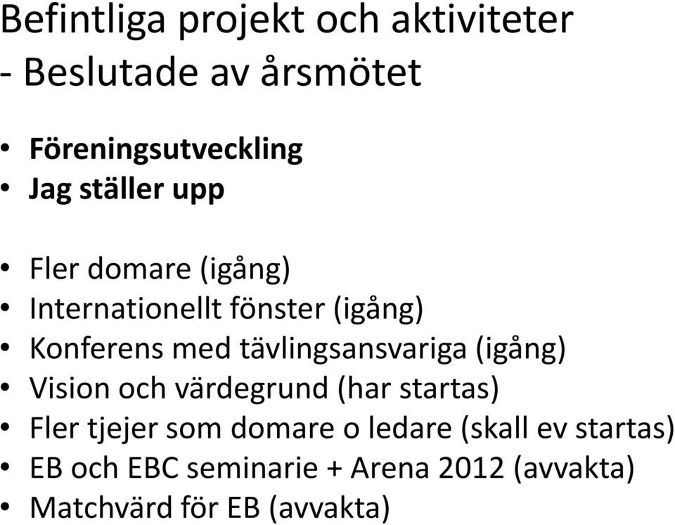 tävlingsansvariga (igång) Vision och värdegrund (har startas) Fler tjejer som domare