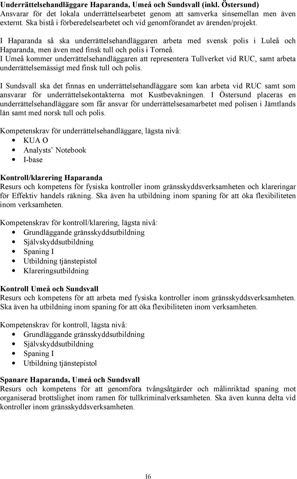 I Haparanda så ska underrättelsehandläggaren arbeta med svensk polis i Luleå och Haparanda, men även med finsk tull och polis i Torneå.