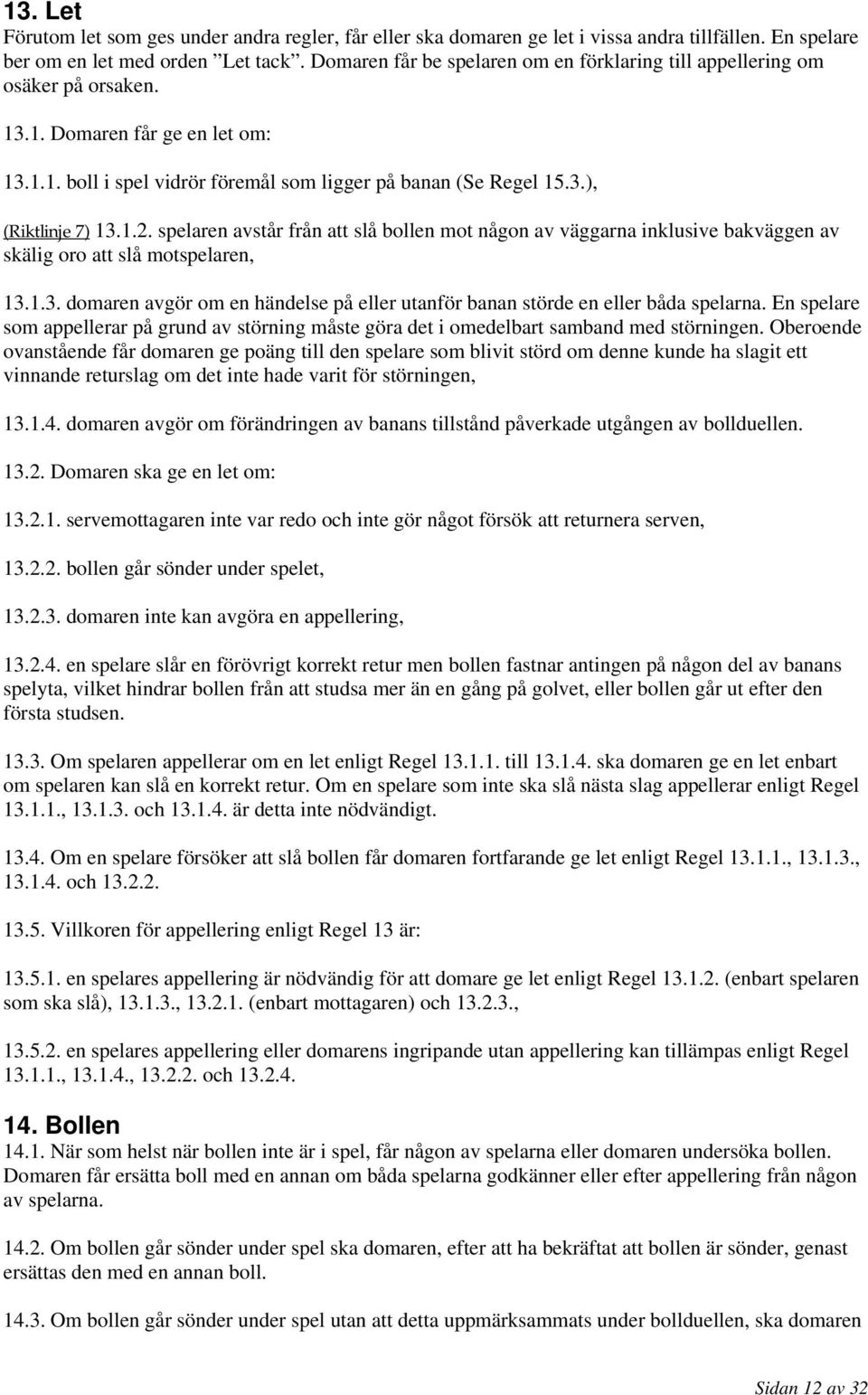 1.2. spelaren avstår från att slå bollen mot någon av väggarna inklusive bakväggen av skälig oro att slå motspelaren, 13.