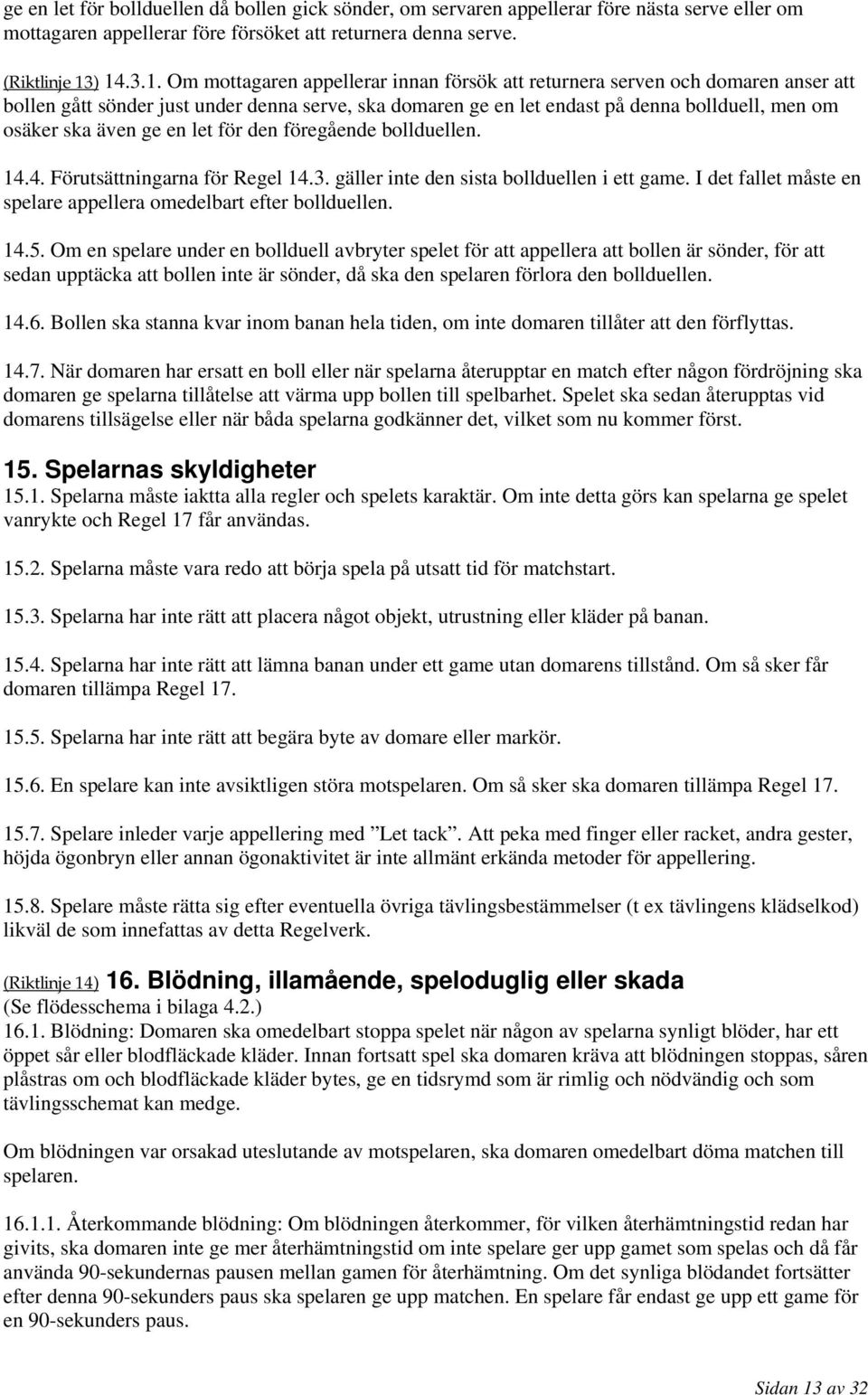 ska även ge en let för den föregående bollduellen. 14.4. Förutsättningarna för Regel 14.3. gäller inte den sista bollduellen i ett game.