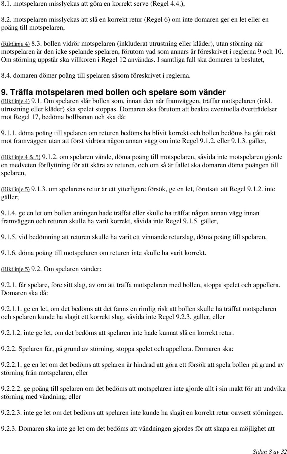 bollen vidrör motspelaren (inkluderat utrustning eller kläder), utan störning när motspelaren är den icke spelande spelaren, förutom vad som annars är föreskrivet i reglerna 9 och 10.