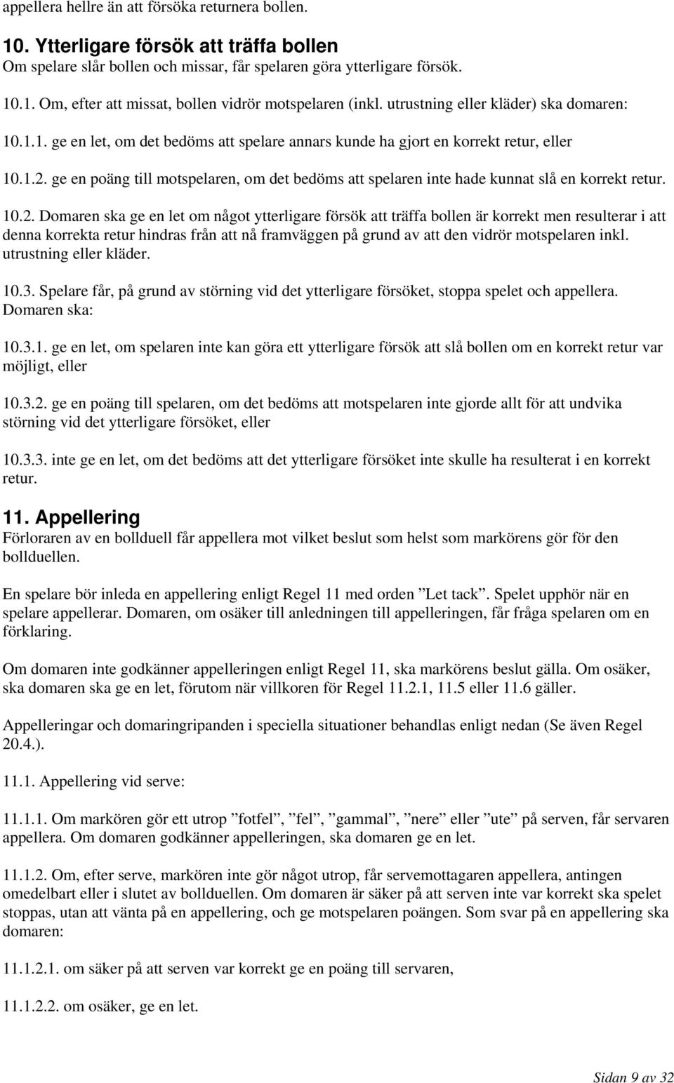 ge en poäng till motspelaren, om det bedöms att spelaren inte hade kunnat slå en korrekt retur. 10.2.