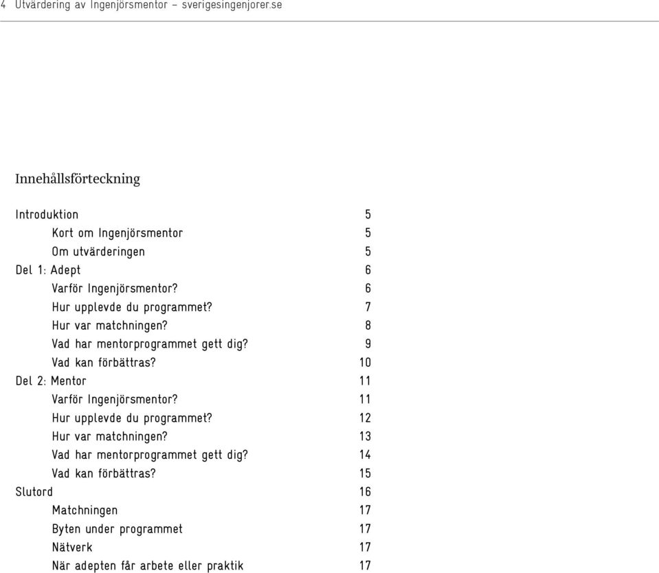 6 Hur upplevde du programmet? 7 Hur var matchningen? 8 Vad har mentorprogrammet gett dig? 9 Vad kan förbättras?