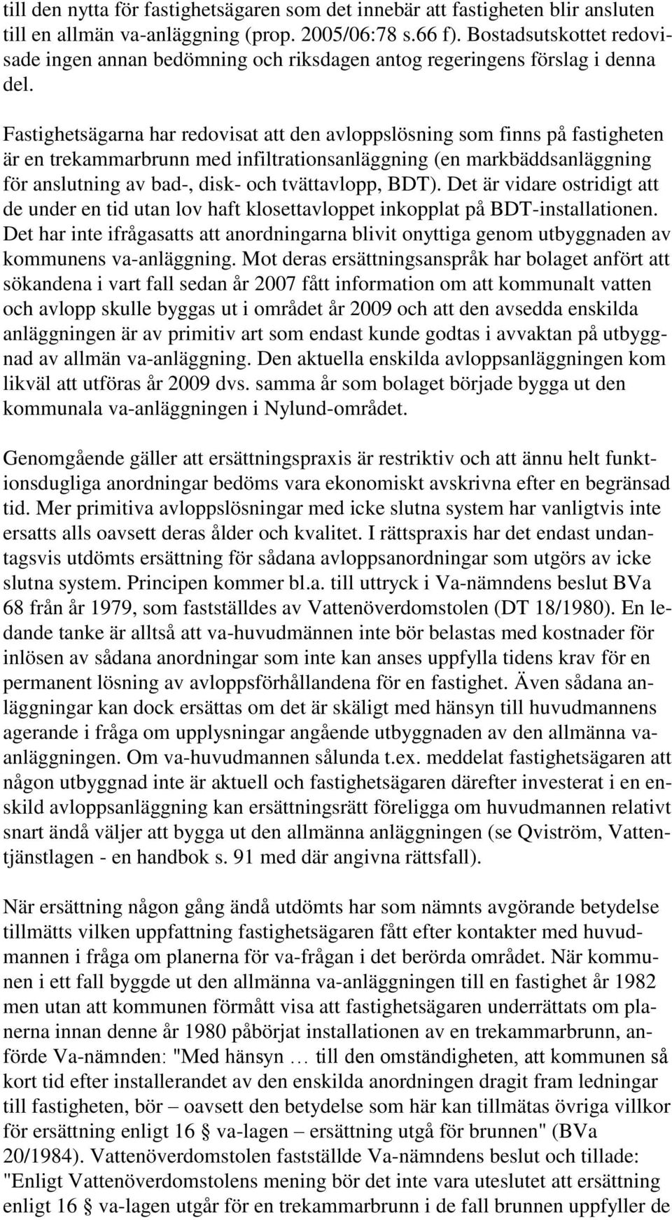 Fastighetsägarna har redovisat att den avloppslösning som finns på fastigheten är en trekammarbrunn med infiltrationsanläggning (en markbäddsanläggning för anslutning av bad-, disk- och tvättavlopp,