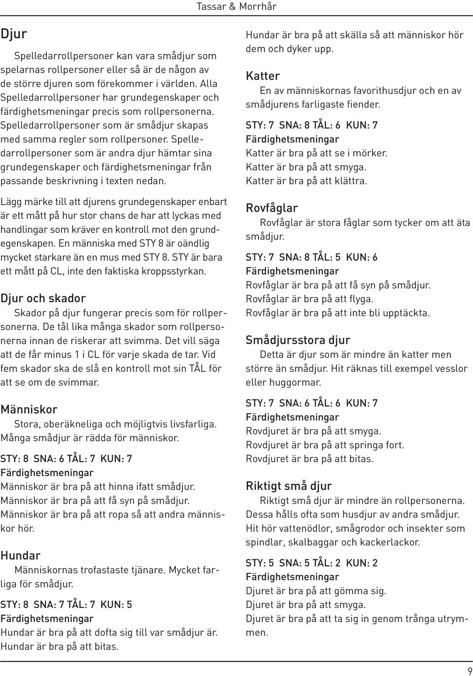 Spelledarrollpersoner som är andra djur hämtar sina grundegenskaper och färdighetsmeningar från passande beskrivning i texten nedan.