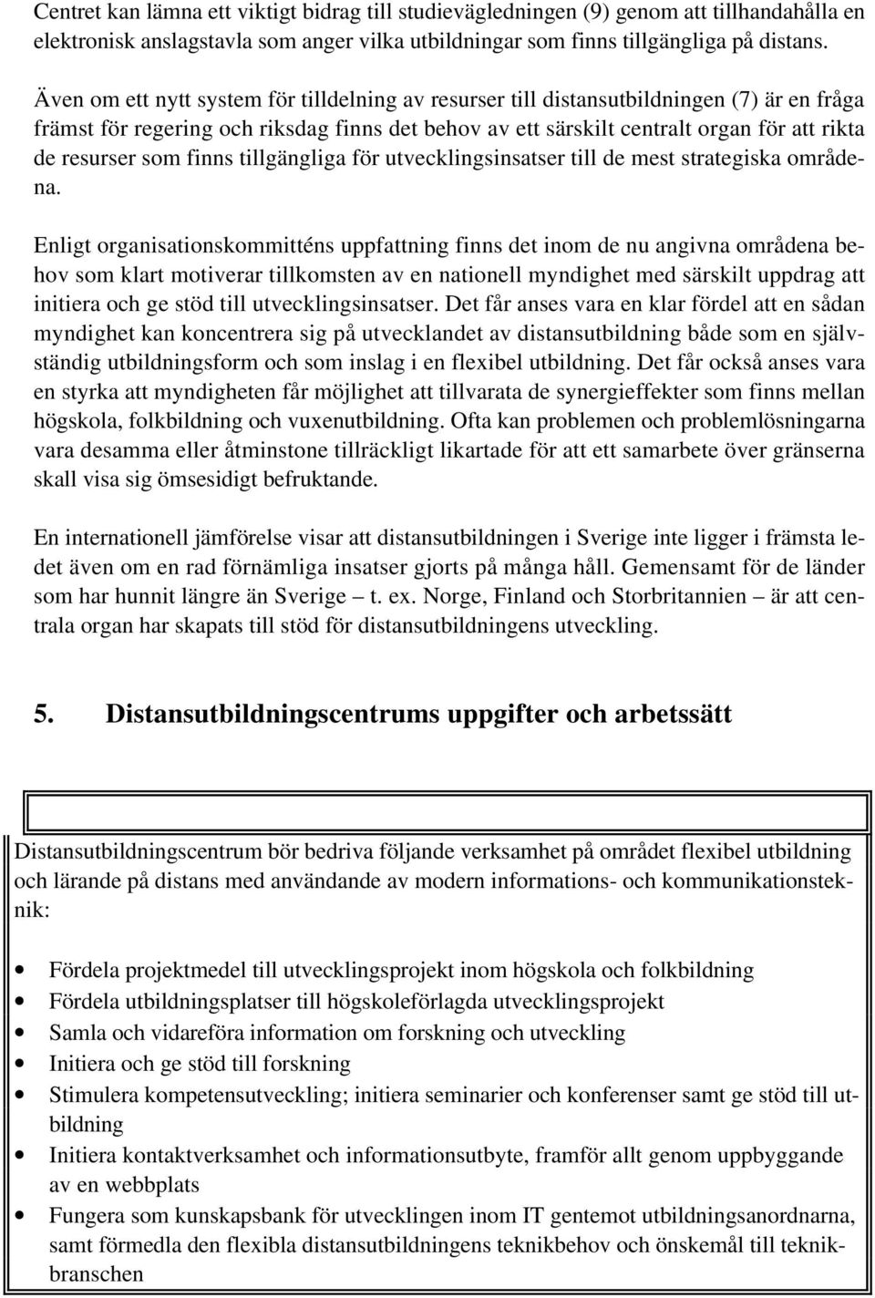 som finns tillgängliga för utvecklingsinsatser till de mest strategiska områdena.
