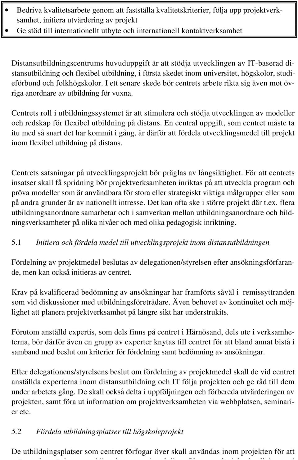 folkhögskolor. I ett senare skede bör centrets arbete rikta sig även mot övriga anordnare av utbildning för vuxna.