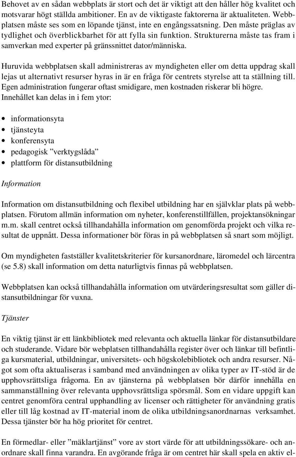Strukturerna måste tas fram i samverkan med experter på gränssnittet dator/människa.