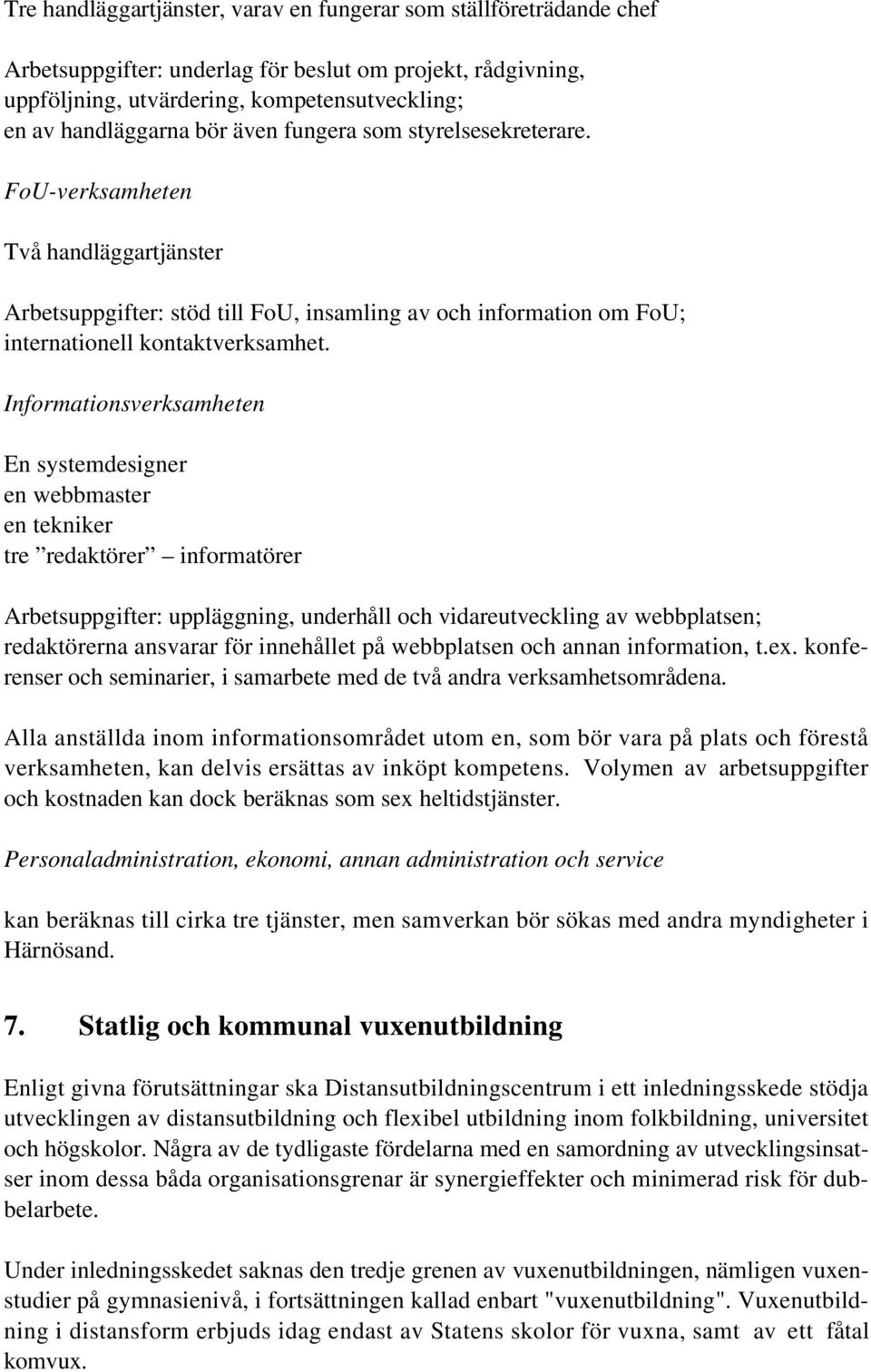 Informationsverksamheten En systemdesigner en webbmaster en tekniker tre redaktörer informatörer Arbetsuppgifter: uppläggning, underhåll och vidareutveckling av webbplatsen; redaktörerna ansvarar för