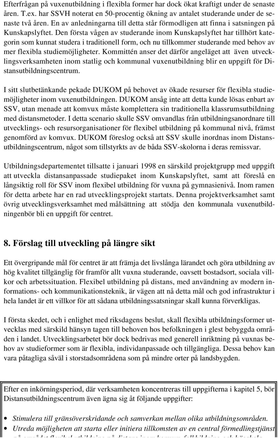 Den första vågen av studerande inom Kunskapslyftet har tillhört kategorin som kunnat studera i traditionell form, och nu tillkommer studerande med behov av mer flexibla studiemöjligheter.