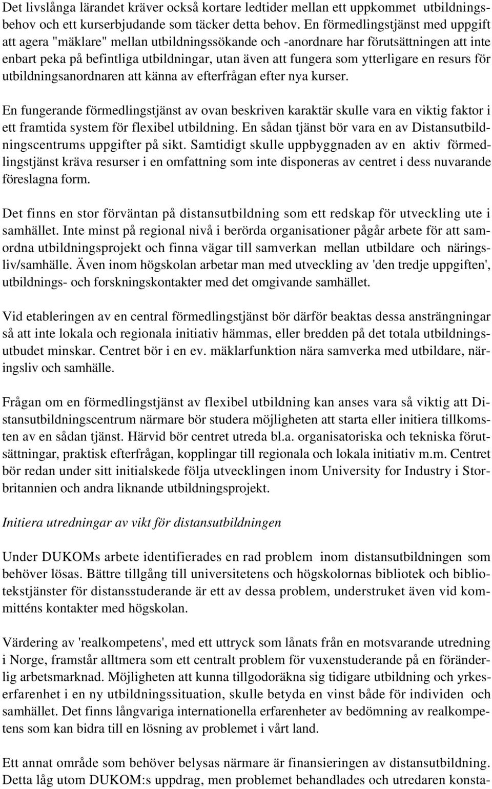 ytterligare en resurs för utbildningsanordnaren att känna av efterfrågan efter nya kurser.