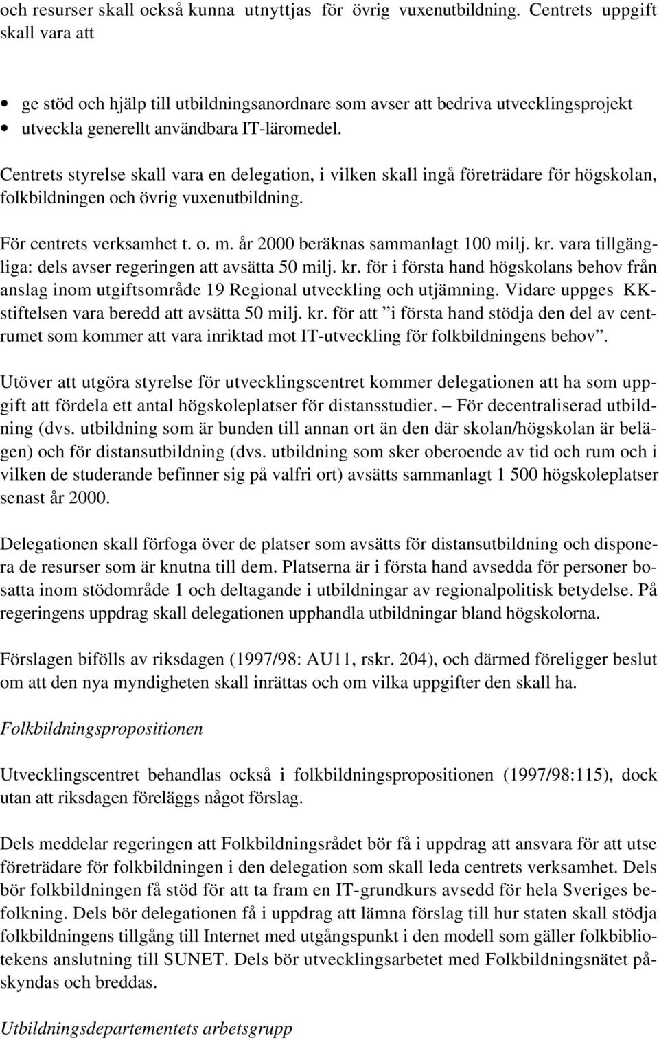 Centrets styrelse skall vara en delegation, i vilken skall ingå företrädare för högskolan, folkbildningen och övrig vuxenutbildning. För centrets verksamhet t. o. m.