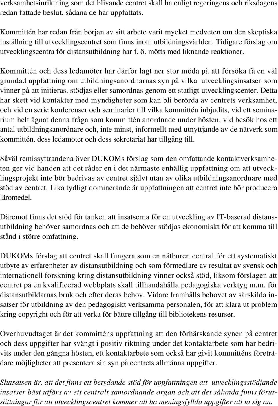 Tidigare förslag om utvecklingscentra för distansutbildning har f. ö. mötts med liknande reaktioner.