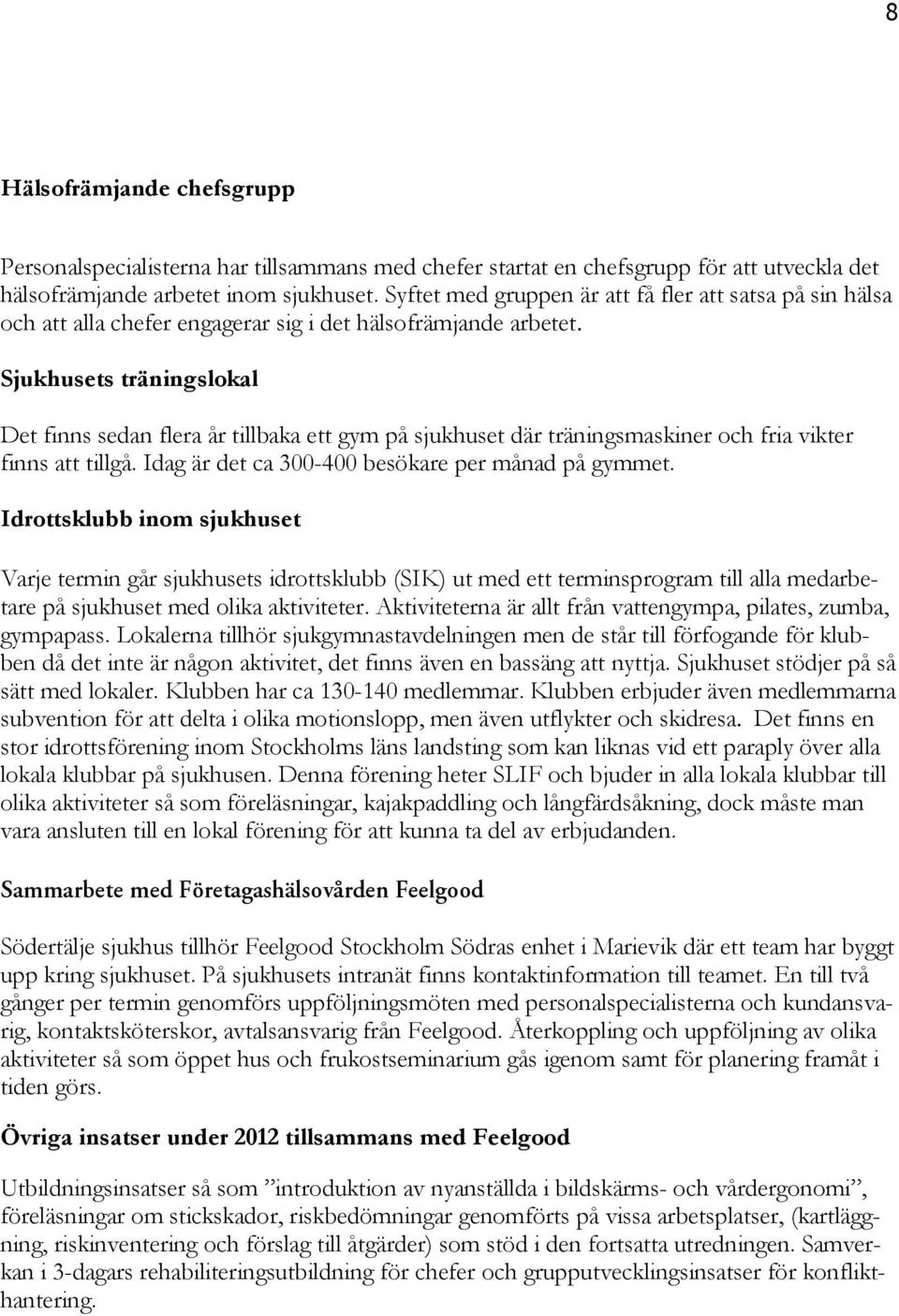 = Sjukhusets träningslokal = Det finns sedan flera år tillbaka ett gym på sjukhuset där träningsmaskiner och fria vikter finns att tillgå. Idag är det ca 300-400 besökare per månad på gymmet.