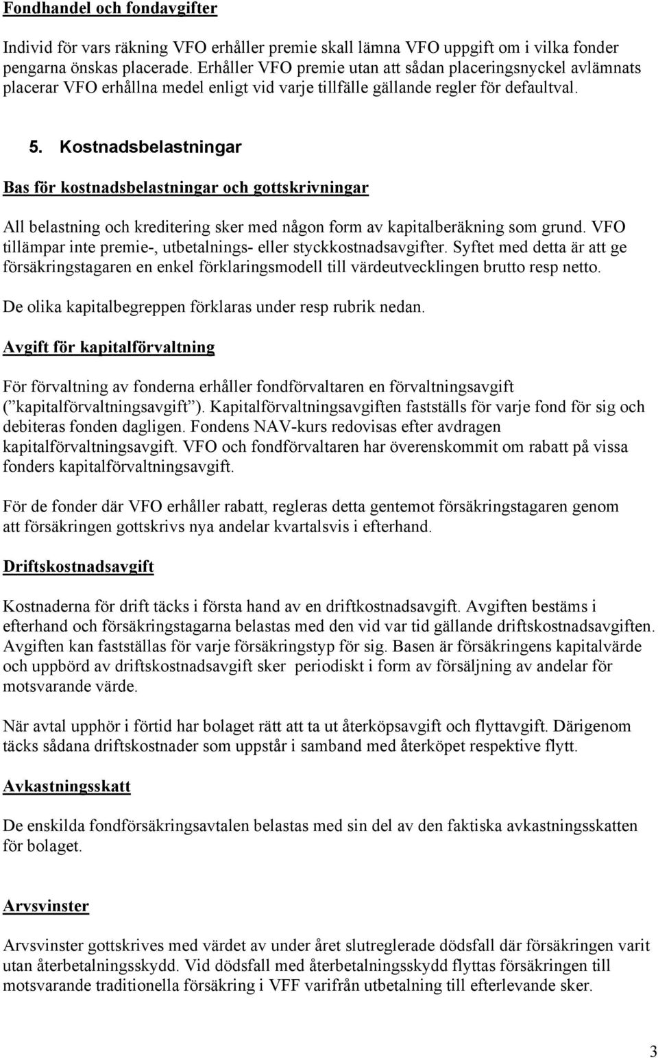 Kostnadsbelastningar Bas för kostnadsbelastningar och gottskrivningar All belastning och kreditering sker med någon form av kapitalberäkning som grund.