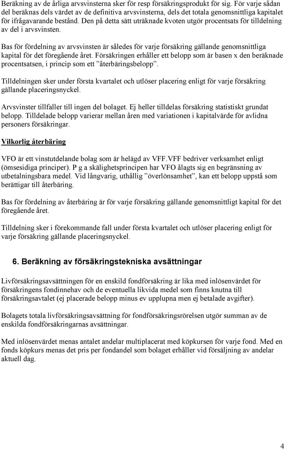 Den på detta sätt uträknade kvoten utgör procentsats för tilldelning av del i arvsvinsten.