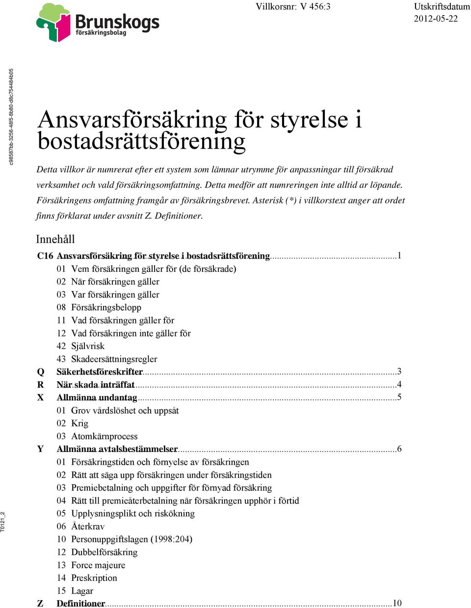 Asterisk (*) i villkorstext anger att ordet finns förklarat under avsnitt Z. Definitioner. _2 Innehåll C16 Ansvarsförsäkring.