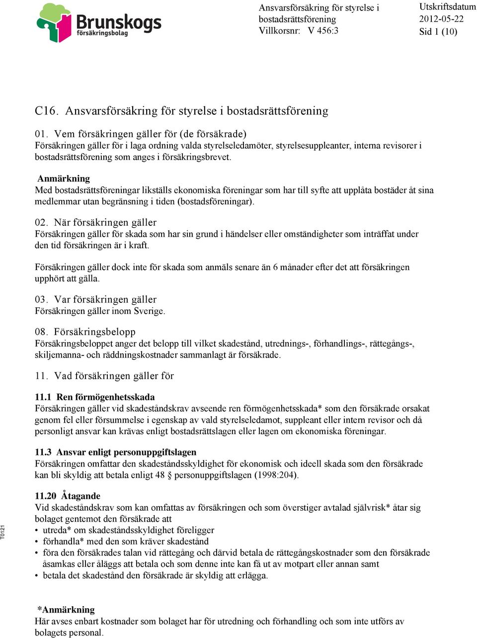 Anmärkning Med ar likställs ekonomiska föreningar som har till syfte att upplåta bostäder åt sina medlemmar utan begränsning i tiden (bostadsföreningar). 02.