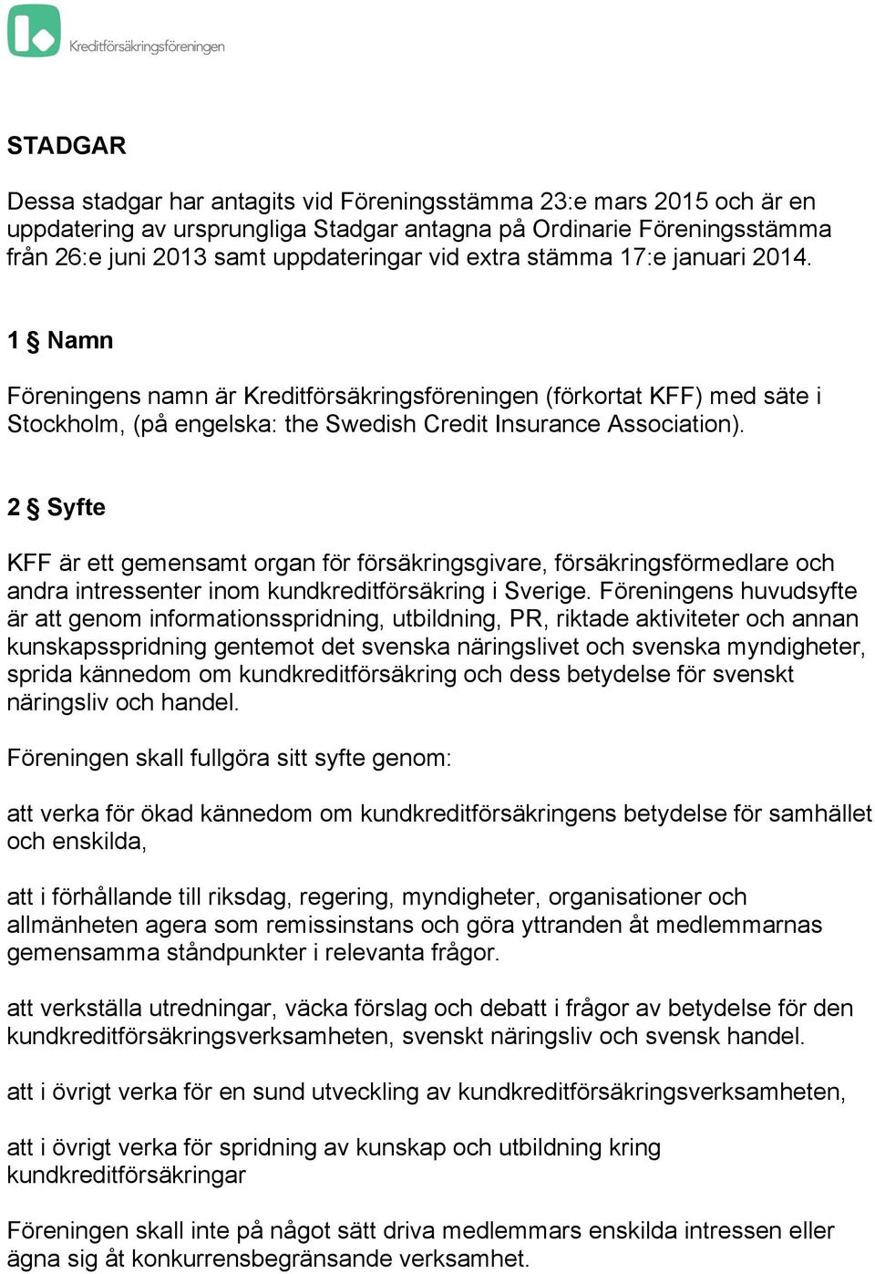 2 Syfte KFF är ett gemensamt organ för försäkringsgivare, försäkringsförmedlare och andra intressenter inom kundkreditförsäkring i Sverige.