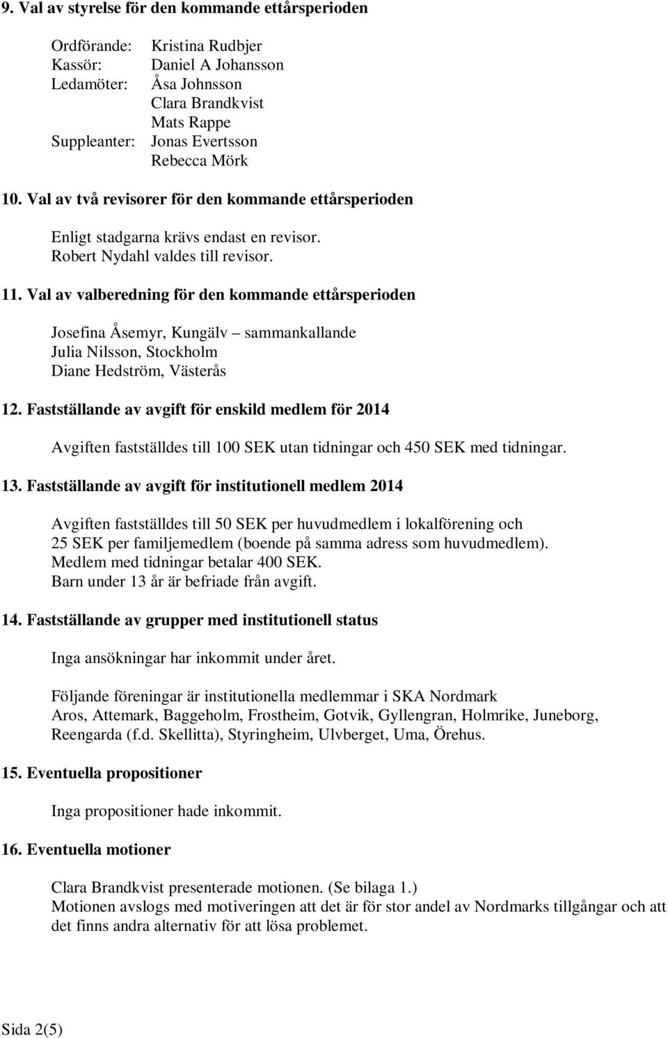 Val av valberedning för den kommande ettårsperioden Josefina Åsemyr, Kungälv sammankallande Julia Nilsson, Stockholm Diane Hedström, Västerås 12.